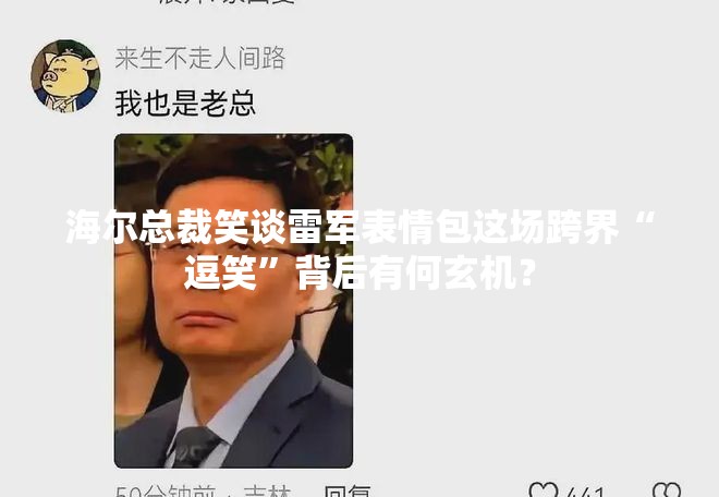 海尔总裁笑谈雷军表情包这场跨界“逗笑”背后有何玄机？