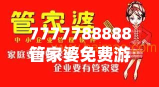 7777788888管家婆免费游戏界的“真香”定律，你逃不掉！