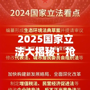 2025国家立法大揭秘！抢“鲜”攻略来啦！🔥