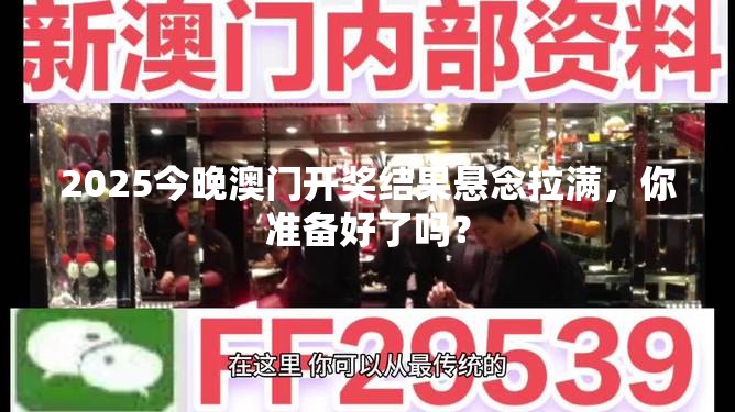 2025今晚澳门开奖结果悬念拉满，你准备好了吗？