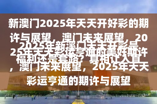 2025年新溪门天天开彩是福利还是套路？真相让人直呼“好家伙”！