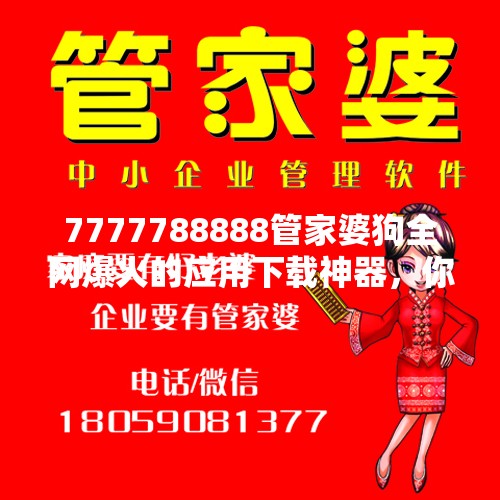 7777788888管家婆狗全网爆火的应用下载神器，你还没用？