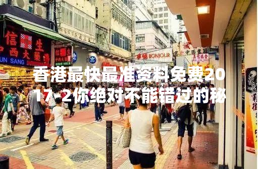 香港最快最准资料免费2017-2你绝对不能错过的秘密！