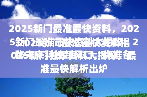 2025新门最准最快资料揭秘未来科技新风口，你准备好了吗？