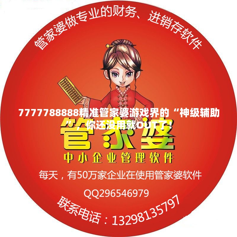 7777788888精准管家婆游戏界的“神级辅助”，你还没用就OUT了！