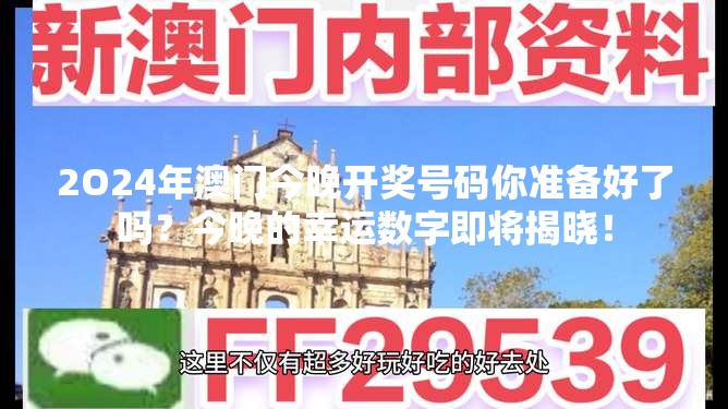 2O24年澳门今晚开奖号码你准备好了吗？今晚的幸运数字即将揭晓！