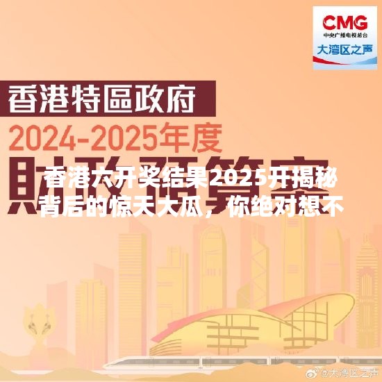 香港六开奖结果2025开揭秘背后的惊天大瓜，你绝对想不到！