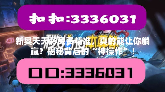 新奥天天彩免费精准，真的能让你躺赢？揭秘背后的“神操作”！