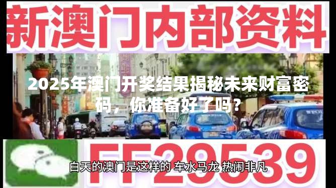 2025年澳门开奖结果揭秘未来财富密码，你准备好了吗？