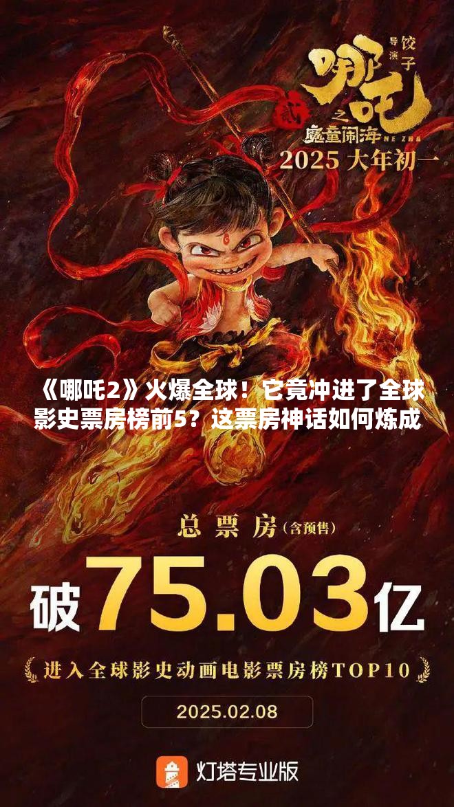 《哪吒2》火爆全球！它竟冲进了全球影史票房榜前5？这票房神话如何炼成？