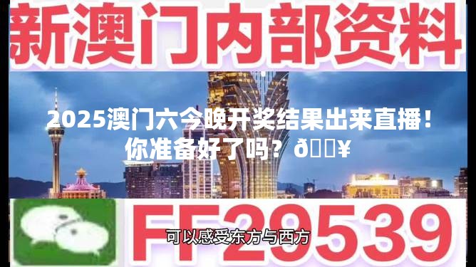 2025澳门六今晚开奖结果出来直播！你准备好了吗？🔥