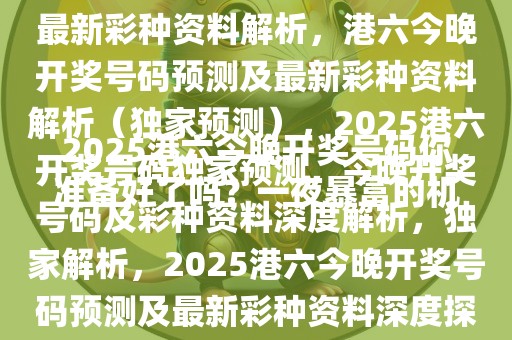 2025港六今晚开奖号码你准备好了吗？一夜暴富的机会来了！