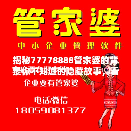 揭秘77778888管家婆的背景你不知道的隐藏故事，看完直呼“绝了”！