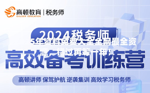 2025年资料免费大全全网最全资源，错过再等一年！