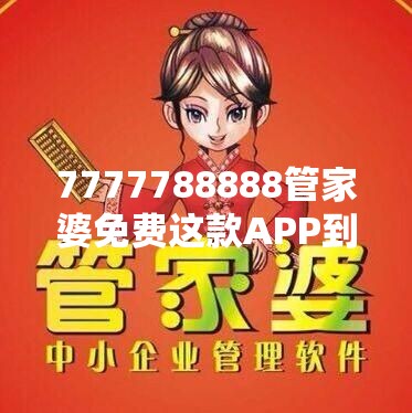 7777788888管家婆免费这款APP到底有多香？看完直接真香警告！