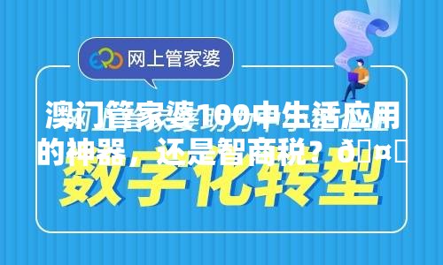 澳门管家婆100中生活应用的神器，还是智商税？🤔