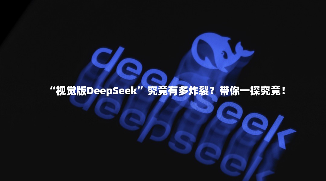 “视觉版DeepSeek”究竟有多炸裂？带你一探究竟！