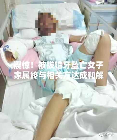 震惊！被拔错牙坠亡女子家属终与相关方达成和解，背后故事令人唏嘘