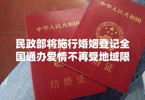 民政部将施行婚姻登记全国通办爱情不再受地域限制，你准备好了吗？💑🎉