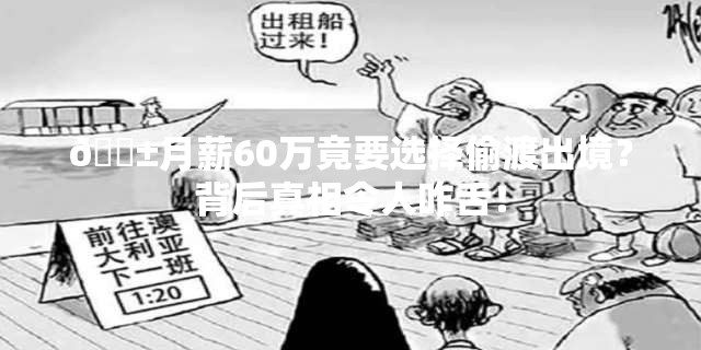 😱月薪60万竟要选择偷渡出境？背后真相令人咋舌！